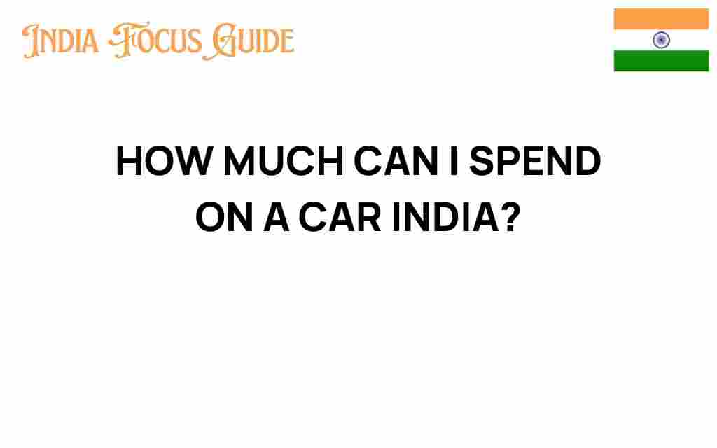 how-much-can-i-spend-on-a-car-india